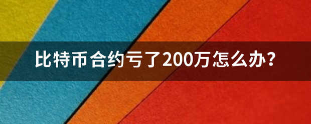 比特币合约亏了200万怎么办？